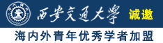 污的逼里逼里诚邀海内外青年优秀学者加盟西安交通大学